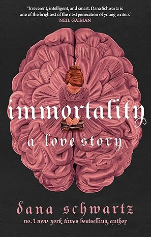 Immortality: A Love Story: the New York Times bestselling tale of mystery, romance and cadavers - Dana Schwartz